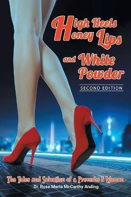 High Heels, Honey Lips and White Powder: Second Edition - Rose Maria Mccarthy Anding