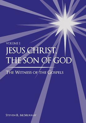 Jesus Christ, the Son of God, the Witness of the Gospels - Steven R. Mcmurray