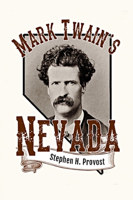 Mark Twain's Nevada: Samuel Clemens in the Silver State - Stephen H. Provost