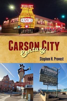 Carson City Century: Nevada's Capital - Stephen H. Provost