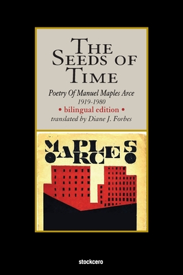 The Seeds of Time: Poetry of Manuel Maples Arce, 1919-1980 - Manuel Maples Arce
