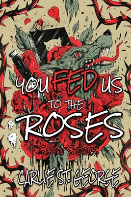 You Fed Us To The Roses - Carlie St George