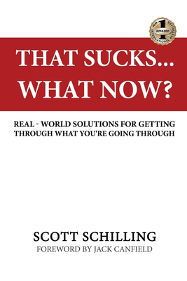 That Sucks - What Now?: Real-World Solutions for Getting Through What You're Going Through - Scott Schilling