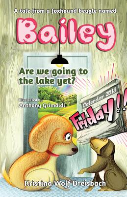 A Tale From A Fox Hound Beagle Named Bailey: Are we going to the lake yet? - Kristina Wolf Dreisbach