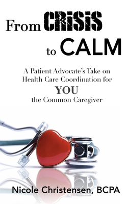 From Crisis to Calm: A Patient Advocate's Take on Health Care Coordination for YOU the Common Caregiver - Nicole Christensen