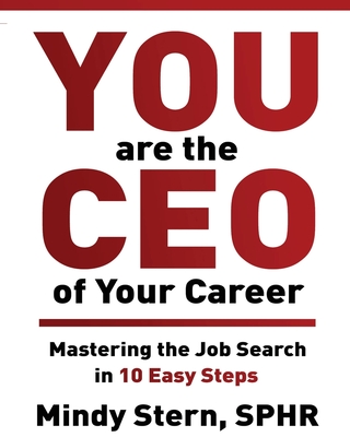 You Are The CEO of Your Career: Mastering The Job Search in 10 Easy Steps - Mindy Stern