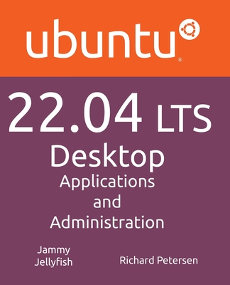 Ubuntu 22.04 LTS Desktop: Applications and Administration - Richard Petersen