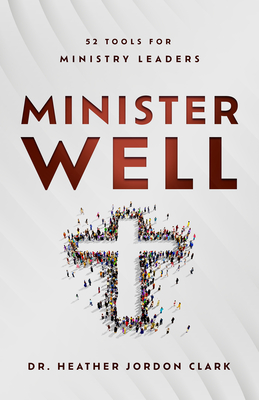 Minister Well: 52 Tools for Ministry Leaders - Heather Jordon Clark