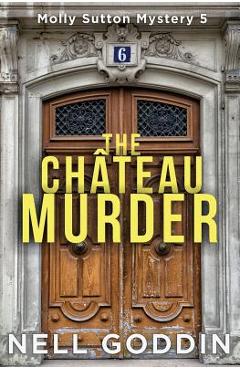 Coperta cărții 'The Château Murder: (Molly Sutton Mysteries 5) - Nell Goddin'