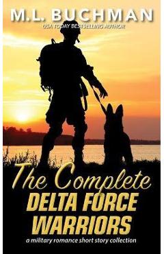 Coperta cărții 'The Complete Delta Force Warriors: a Special Operations military romance story collection - M. L. Buchman'