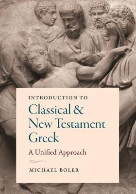 Introduction to Classical and New Testament Greek: A Unified Approach - Michael Boler