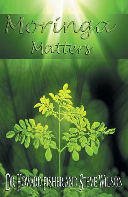 Moringa Matters - Howard Fisher