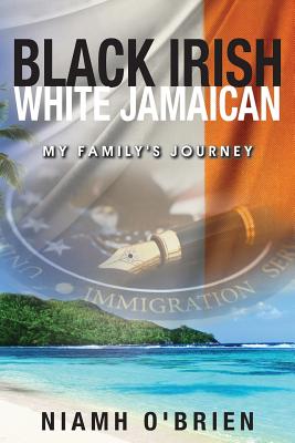 Black Irish White Jamaican: My Family's Journey - Niamho' Brien