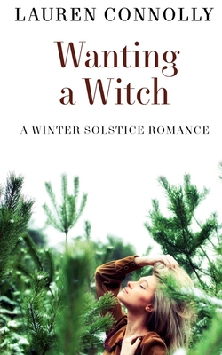 Wanting a Witch: A Winter Solstice Romance - Lauren Connolly
