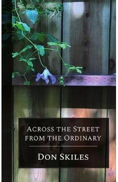 Coperta cărții 'Across the Street from the Ordinary - Don Skiles'