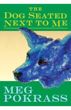 Coperta cărții 'The Dog Seated Next to Me - Meg Pokrass'
