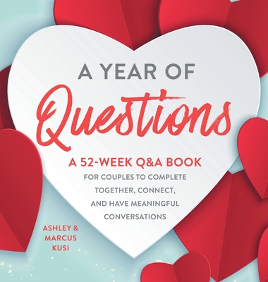 A Year of Questions: A 52-Week Q&A Book for Couples to Complete Together, Connect, and Have Meaningful Conversations - Ashley Kusi