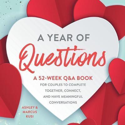 A Year of Questions: A 52-Week Q&A Book for Couples to Complete Together, Connect, and Have Meaningful Conversations - Ashley Kusi
