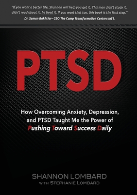 Ptsd: How Overcoming Anxiety, Depression, and PTSD Taught Me the Power of Pushing Toward Success Daily - Shannon Lombard