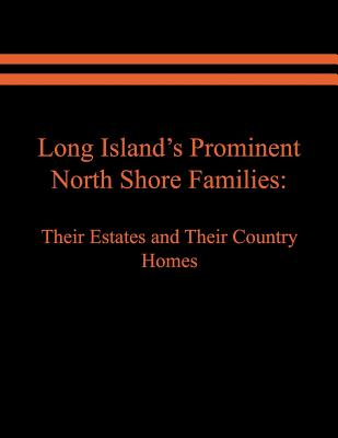 Long Island's Prominent North Shore Families: Their Estates and Their Country Homes. Volume I - Raymond E. Spinzia