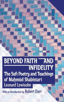 Beyond Faith and Infidelity: The Sufi Poetry and Teachings of MaḤmŪd ShabistarĪ - Leonard Craig Lewisohn