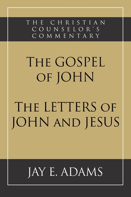 The Gospel of John and The Letters of John and Jesus - Jay E. Adams