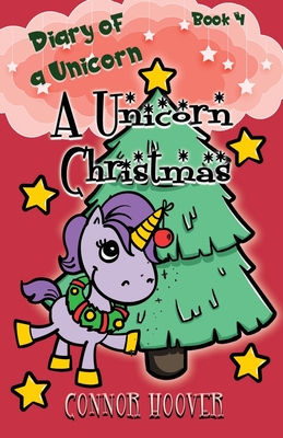 A Unicorn Christmas: A Diary of a Unicorn Adventure - Connor Hoover