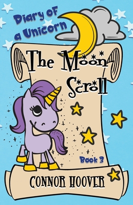 The Moon Scroll: A Diary of a Unicorn Adventure - Connor Hoover