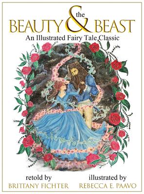 Beauty and the Beast: An Illustrated Fairy Tale Classic - Brittany Fichter
