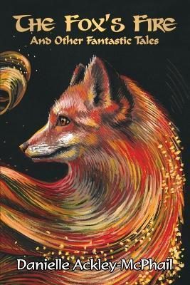 Coperta cărții 'The Fox's Fire: And Other Fantastic Tales - Danielle Ackley-mcphail'