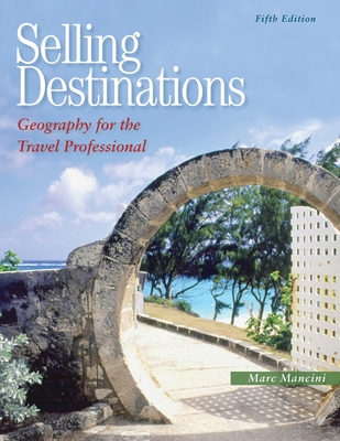 Selling Destinations: Geography for the Travel Professional - Marc Mancini