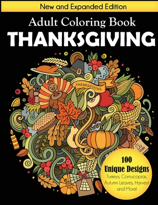 Thanksgiving Adult Coloring Book: New and Expanded Edition, 100 Unique Designs, Turkeys, Cornucopias, Autumn Leaves, Harvest, and More! - Dylanna Press