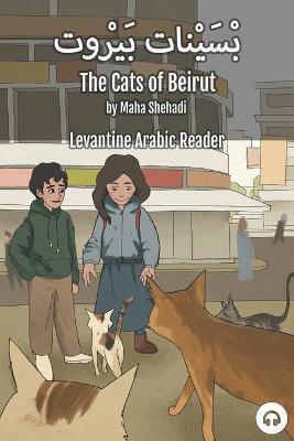 The Cats of Beirut: Levantine Arabic Reader (Lebanese Arabic) - Maha Shehadi