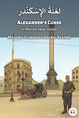 Coperta cărții 'Alexander's Curse: Modern Standard Arabic Reader - Mostafa Abdel Nasser'
