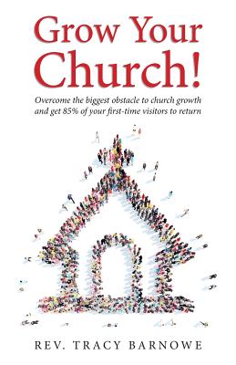 Grow Your Church!: Overcome the biggest obstacle to church growth and get 85% of your first-time visitors to return - Tracy Barnowe