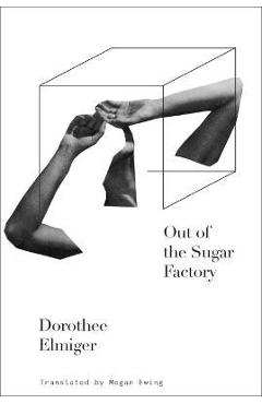 Coperta cărții 'Out of the Sugar Factory - Dorothee Elmiger'