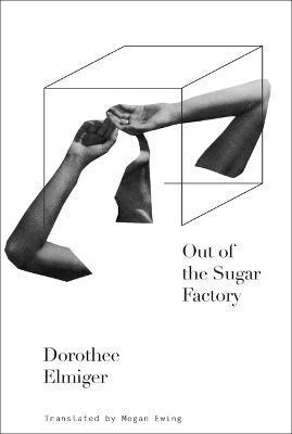 Out of the Sugar Factory - Dorothee Elmiger