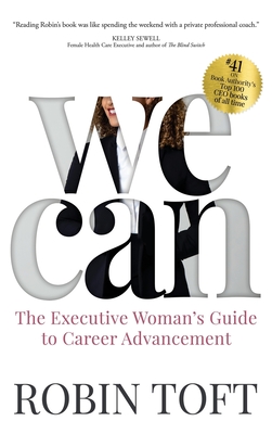We Can: The Executive Woman's Guide to Career Advancement - Robin Toft