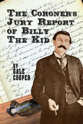 The Coroner's Jury Report of Billy The Kid: The Inquest That Sealed The Fame of Billy Bonney And Pat Garrett - Gale Cooper