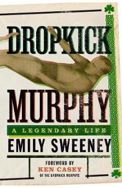 Coperta cărții 'Dropkick Murphy: A Legendary Life - Emily Sweeney'