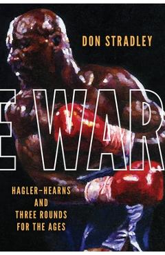 Coperta cărții 'The War: Hagler-Hearns and Three Rounds for the Ages - Don Stradley'