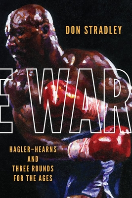 The War: Hagler-Hearns and Three Rounds for the Ages - Don Stradley