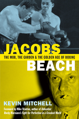Jacobs Beach: The Mob, the Garden and the Golden Age of Boxing - Kevin Mitchell
