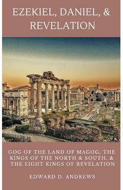 Coperta cărții 'Ezekiel, Daniel, & Revelation: Gog of the Land of Magog, Kings of the North and South, & the Eight Kings of Revelation'