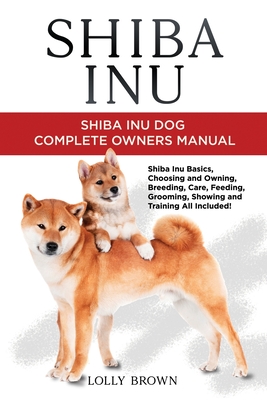 Shiba Inu: Shiba Inu Dog Complete Owner's Manual - Lolly Brown