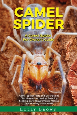 Camel Spider: A Camel Spider Pet Owner's Guide - Lolly Brown