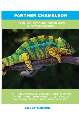 Panther Chameleon: The Ultimate Panther Chameleon Pet Owner's Manual - Lolly Brown