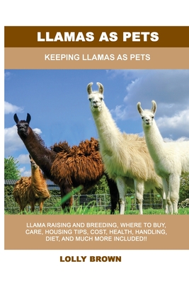 Coperta cărții 'Llamas as Pets: Keeping Llamas As Pets - Lolly Brown'