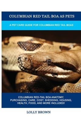 Columbian Red Tail Boa as Pets: A Pet Care Guide for Columbian Red Tail Boas - Lolly Brown
