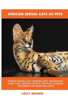 African Serval Cats as Pets - Lolly Brown